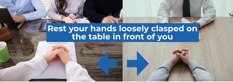 Hands loosely clasped in front of you during a job interview